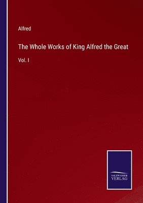 The Whole Works of King Alfred the Great 1