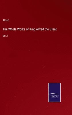 The Whole Works of King Alfred the Great 1