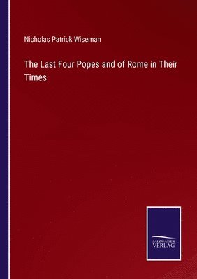 The Last Four Popes and of Rome in Their Times 1