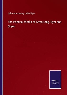 John Armstrong, John Dyer - Poetical Works of Armstrong, Dyer and Green, Häftad