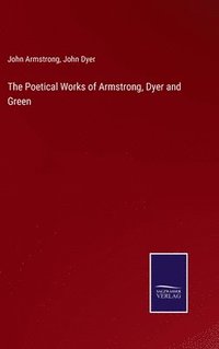 bokomslag The Poetical Works of Armstrong, Dyer and Green