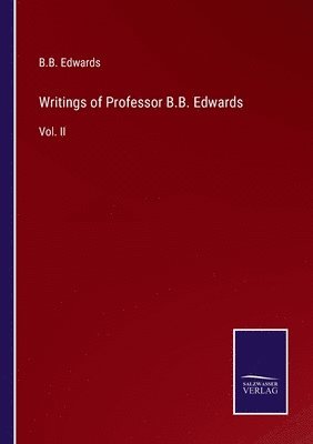 B B Edwards, B. B. Edwards, B.B. Edwards - Writings of Professor B.B. Edwards, Häftad