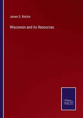 James S Ritchie, James S. Ritchie - Wisconsin and its Resources, Häftad