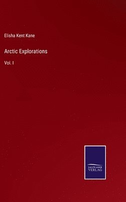 Elisha Kent Kane - Arctic Explorations, Inbunden