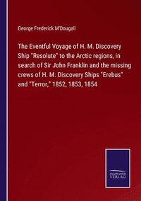 bokomslag Eventful Voyage of H. M. Discovery Ship "Resolute" to the Arctic regions, in search of Sir John Franklin and the missing crews of H. M. Discovery Ships "Erebus" and "Terror," 1852, 1853, 1854