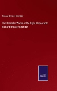 bokomslag The Dramatic Works of the Right Honourable Richard Brinsley Sheridan