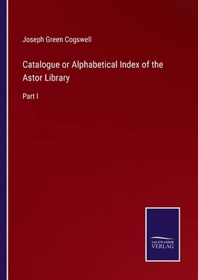 Catalogue or Alphabetical Index of the Astor Library 1