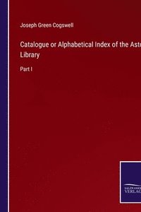 bokomslag Catalogue or Alphabetical Index of the Astor Library