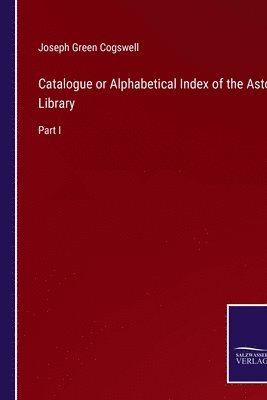 Catalogue or Alphabetical Index of the Astor Library 1
