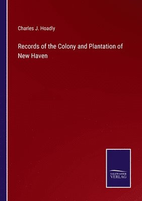 Records of the Colony and Plantation of New Haven