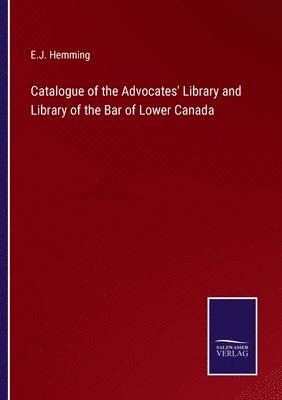E J Hemming, E. J. Hemming, E.J. Hemming - Catalogue of the Advocates' Library and Library of the Bar of Lower Canada, Häftad