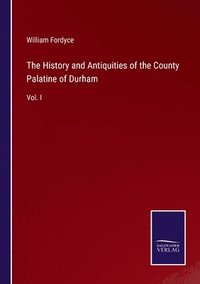 bokomslag The History and Antiquities of the County Palatine of Durham