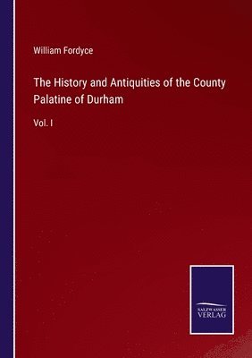 bokomslag The History and Antiquities of the County Palatine of Durham