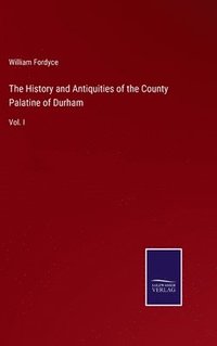 bokomslag The History and Antiquities of the County Palatine of Durham