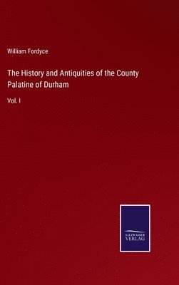 bokomslag History and Antiquities of the County Palatine of Durham