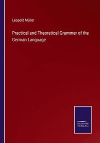 bokomslag Practical and Theoretical Grammar of the German Language