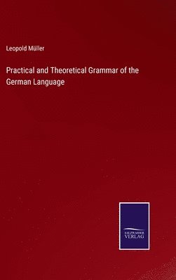 bokomslag Practical and Theoretical Grammar of the German Language