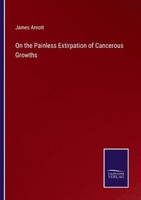 bokomslag On the Painless Extirpation of Cancerous Growths