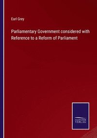 bokomslag Parliamentary Government considered with Reference to a Reform of Parliament