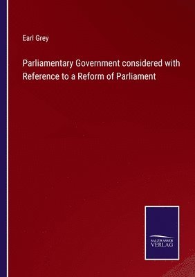 Parliamentary Government considered with Reference to a Reform of Parliament