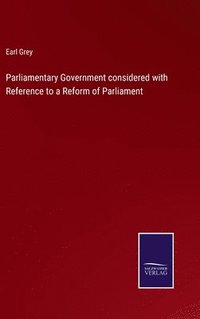 bokomslag Parliamentary Government considered with Reference to a Reform of Parliament