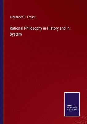 Alexander C Fraser, Alexander C. Fraser - Rational Philosophy in History and in System, Häftad