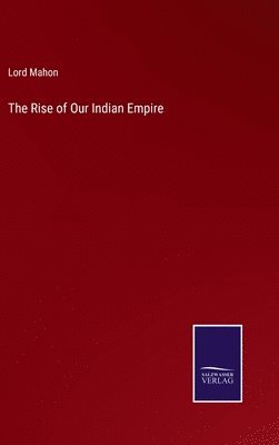 Lord Mahon - Rise of Our Indian Empire, Inbunden