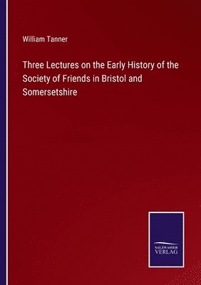 bokomslag Three Lectures on the Early History of the Society of Friends in Bristol and Somersetshire