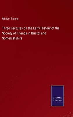 bokomslag Three Lectures on the Early History of the Society of Friends in Bristol and Somersetshire