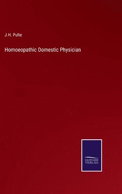 J H Pulte, J. H. Pulte, J.H. Pulte - Homoeopathic Domestic Physician, Inbunden