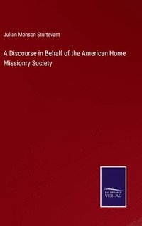 bokomslag A Discourse in Behalf of the American Home Missionry Society