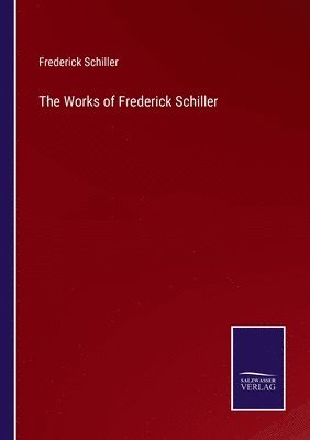 The Works of Frederick Schiller 1