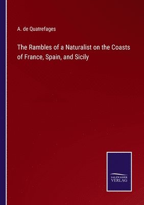 bokomslag The Rambles of a Naturalist on the Coasts of France, Spain, and Sicily