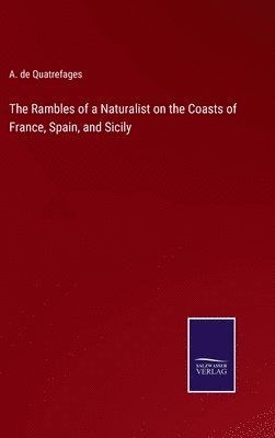 The Rambles of a Naturalist on the Coasts of France, Spain, and Sicily 1