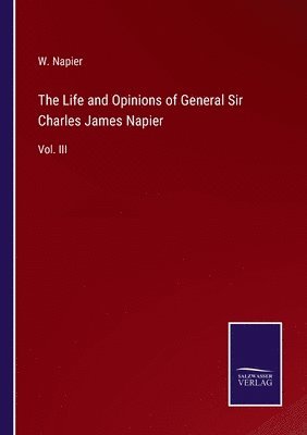 The Life and Opinions of General Sir Charles James Napier 1