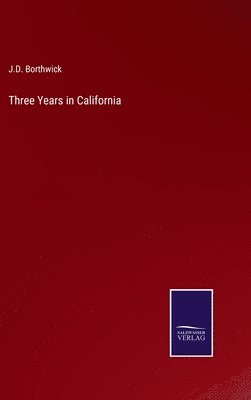 J D Borthwick, J. D. Borthwick, J.D. Borthwick - Three Years in California, Inbunden