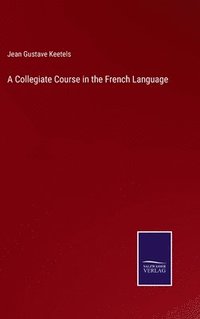 bokomslag A Collegiate Course in the French Language