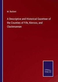 bokomslag A Descriptive and Historical Gazetteer of the Counties of Fife, Kinross, and Clackmannan