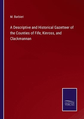 A Descriptive and Historical Gazetteer of the Counties of Fife, Kinross, and Clackmannan 1