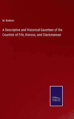 A Descriptive and Historical Gazetteer of the Counties of Fife, Kinross, and Clackmannan 1
