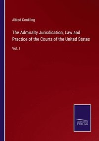 bokomslag The Admiralty Jurisdication, Law and Practice of the Courts of the United States