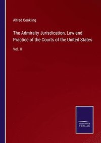 bokomslag The Admiralty Jurisdication, Law and Practice of the Courts of the United States