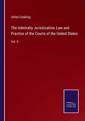 bokomslag The Admiralty Jurisdication, Law and Practice of the Courts of the United States