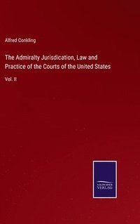 bokomslag The Admiralty Jurisdication, Law and Practice of the Courts of the United States