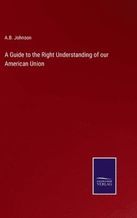 bokomslag Guide to the Right Understanding of our American Union