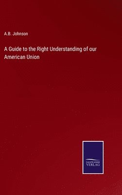 bokomslag Guide to the Right Understanding of our American Union