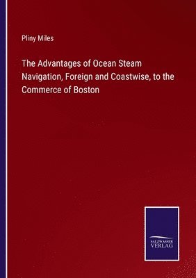 Advantages of Ocean Steam Navigation, Foreign and Coastwise, to the Commerce of Boston 1