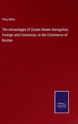 Advantages of Ocean Steam Navigation, Foreign and Coastwise, to the Commerce of Boston