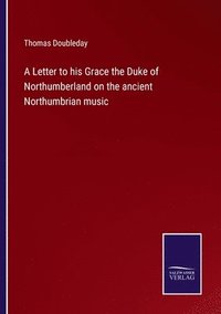 bokomslag A Letter to his Grace the Duke of Northumberland on the ancient Northumbrian music
