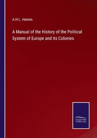 bokomslag A Manual of the History of the Political System of Europe and its Colonies